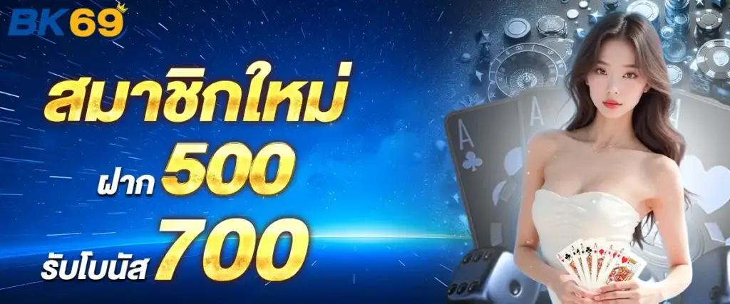 สมาชิกใหม่ฝาก500 รับโบนัส 700